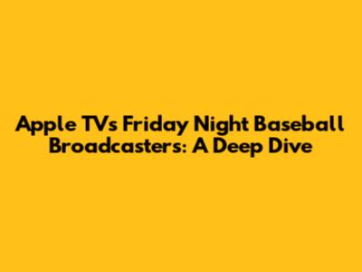 Apple TV's Friday Night Baseball Broadcasters: A Deep Dive