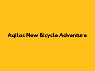 Aqila's New Bicycle Adventure
