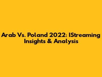 Arab Vs. Poland 2022: IStreaming Insights & Analysis