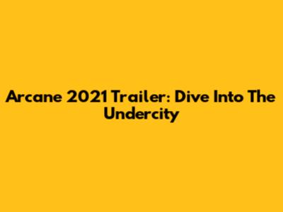 Arcane 2021 Trailer: Dive Into The Undercity