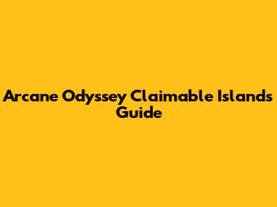 Arcane Odyssey Claimable Islands Guide