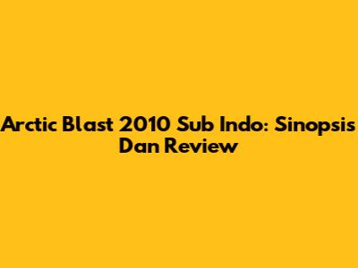 Arctic Blast 2010 Sub Indo: Sinopsis Dan Review