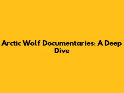 Arctic Wolf Documentaries: A Deep Dive