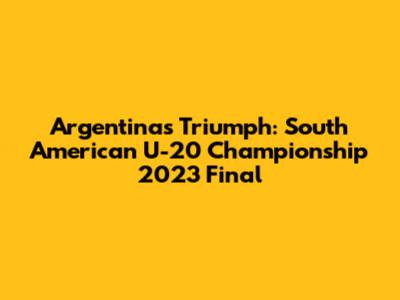 Argentina's Triumph: South American U-20 Championship 2023 Final