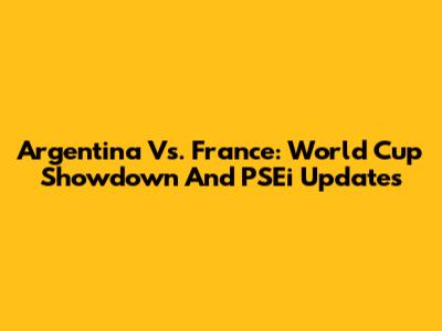 Argentina Vs. France: World Cup Showdown And PSEi Updates