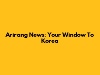 Arirang News: Your Window To Korea