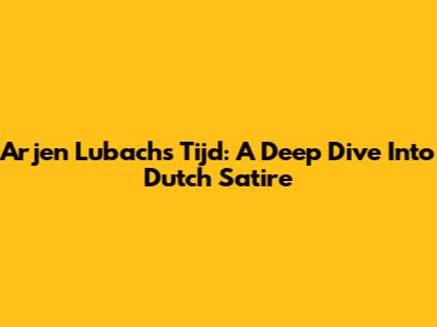 Arjen Lubach's Tijd: A Deep Dive Into Dutch Satire
