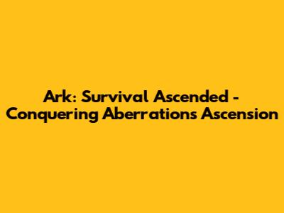 Ark: Survival Ascended - Conquering Aberration's Ascension
