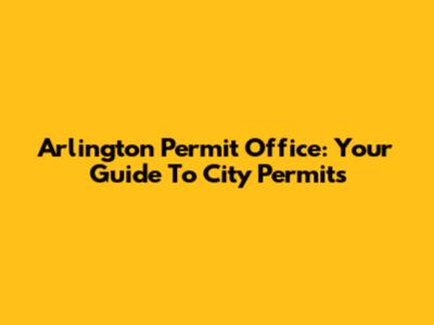 Arlington Permit Office: Your Guide To City Permits