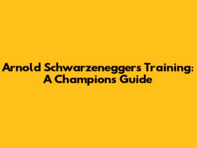 Arnold Schwarzenegger's Training: A Champion's Guide