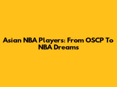 Asian NBA Players: From OSCP To NBA Dreams