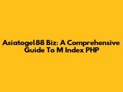 Asiatogel88 Biz: A Comprehensive Guide To M Index PHP