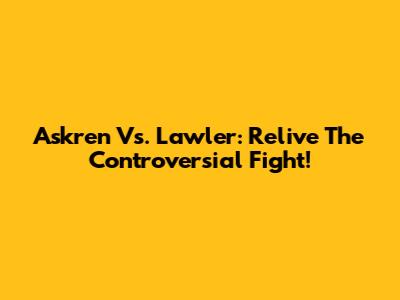Askren Vs. Lawler: Relive The Controversial Fight!