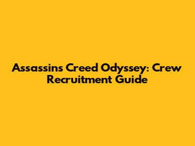 Assassin's Creed Odyssey: Crew Recruitment Guide