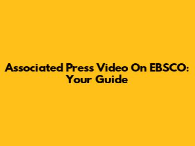Associated Press Video On EBSCO: Your Guide