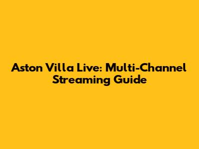 Aston Villa Live: Multi-Channel Streaming Guide