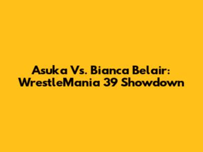 Asuka Vs. Bianca Belair: WrestleMania 39 Showdown