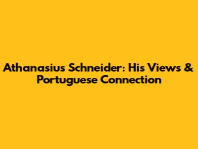 Athanasius Schneider: His Views & Portuguese Connection