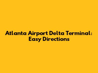 Atlanta Airport Delta Terminal: Easy Directions
