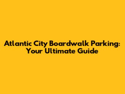 Atlantic City Boardwalk Parking: Your Ultimate Guide