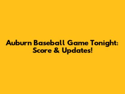 Auburn Baseball Game Tonight: Score & Updates!