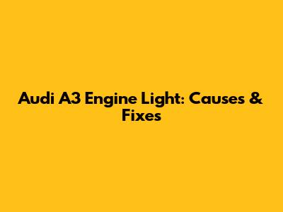 Audi A3 Engine Light: Causes & Fixes