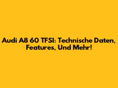 Audi A8 60 TFSI: Technische Daten, Features, Und Mehr!