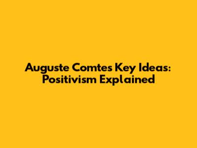 Auguste Comte's Key Ideas: Positivism Explained