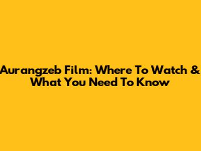 Aurangzeb Film: Where To Watch & What You Need To Know
