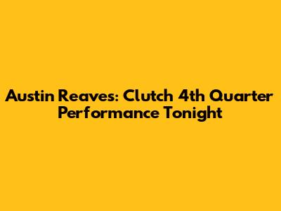Austin Reaves: Clutch 4th Quarter Performance Tonight
