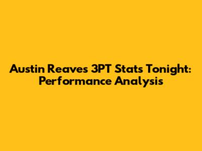 Austin Reaves 3PT Stats Tonight: Performance Analysis
