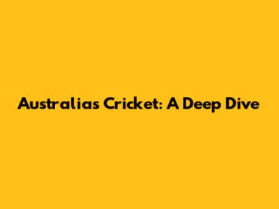 Australia's Cricket: A Deep Dive