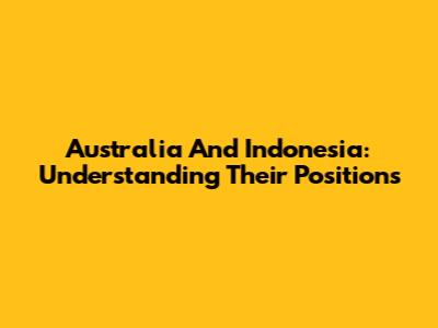 Australia And Indonesia: Understanding Their Positions
