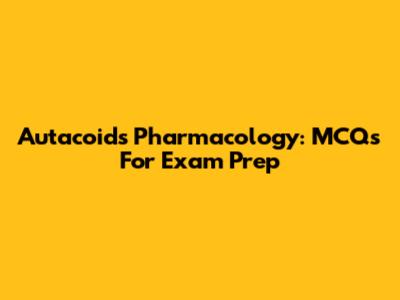 Autacoids Pharmacology: MCQs For Exam Prep