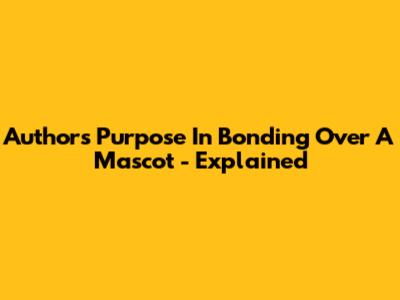Author's Purpose In "Bonding Over A Mascot" - Explained
