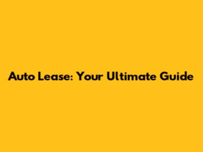 Auto Lease: Your Ultimate Guide
