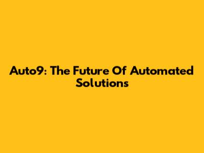 Auto9: The Future Of Automated Solutions