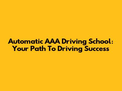 Automatic AAA Driving School: Your Path To Driving Success