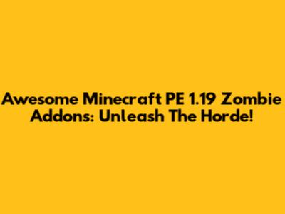 Awesome Minecraft PE 1.19 Zombie Addons: Unleash The Horde!