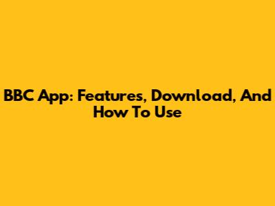 BBC App: Features, Download, And How To Use