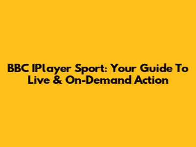 BBC IPlayer Sport: Your Guide To Live & On-Demand Action