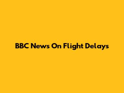 BBC News On Flight Delays