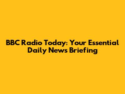 BBC Radio Today: Your Essential Daily News Briefing