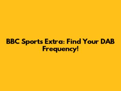 BBC Sports Extra: Find Your DAB Frequency!