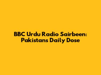 BBC Urdu Radio Sairbeen: Pakistan's Daily Dose