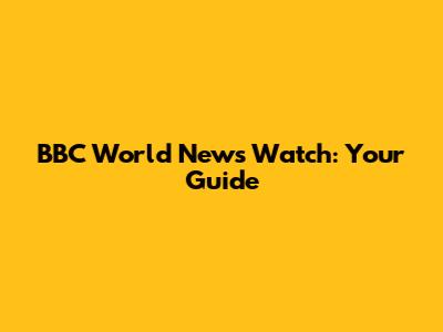 BBC World News Watch: Your Guide