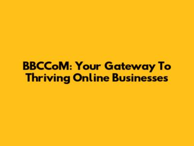 BBCCoM: Your Gateway To Thriving Online Businesses