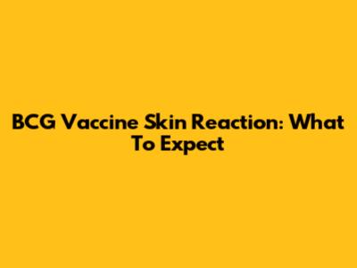 BCG Vaccine Skin Reaction: What To Expect