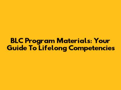 BLC Program Materials: Your Guide To Lifelong Competencies
