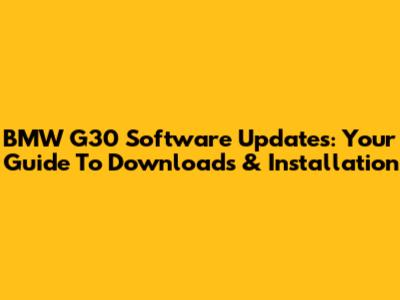 BMW G30 Software Updates: Your Guide To Downloads & Installation